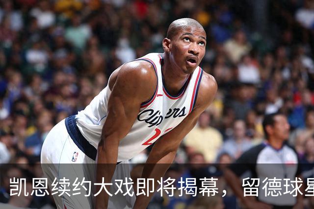凯恩续约大戏即将揭幕，留德球星不再漂泊