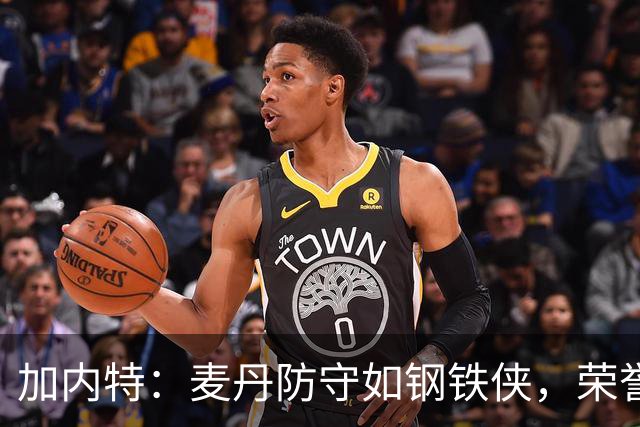 加内特：麦丹防守如钢铁侠，荣誉奖项在向他招手！