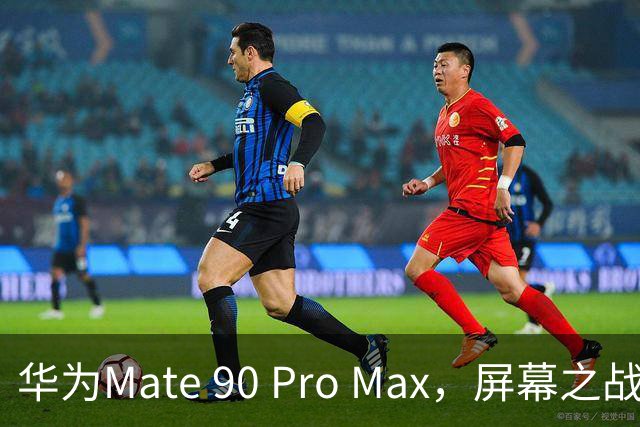 华为Mate 90 Pro Max，屏幕之战决胜负！