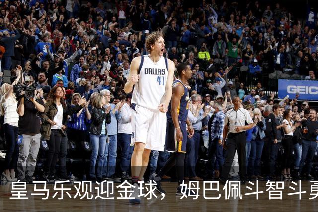 皇马乐观迎金球，姆巴佩斗智斗勇仍需克敌制胜