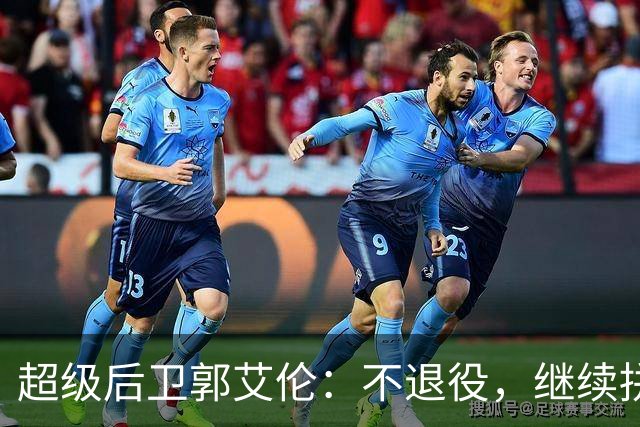 超级后卫郭艾伦：不退役，继续拼搏人生的精彩