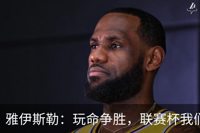 雅伊斯勒：玩命争胜，联赛杯我们要上演精彩大秀！