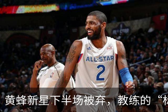 黄蜂新星下半场被弃，教练的“标准”究竟是什么？