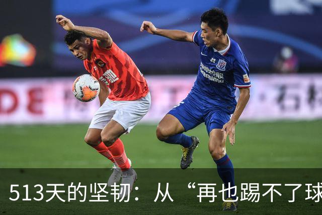 513天的坚韧：从“再也踢不了球”到重回绿茵场